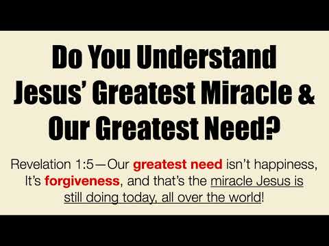 OUR GREATEST NEED IS THE MIRACLE JESUS STILL DOES TODAY--Jesus' Greatest Miracle In Revelation