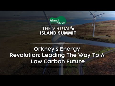 Orkney’s Energy Revolution: Leading The Way To A Low Carbon Future [Virtual Island Summit]