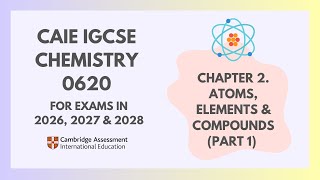 2. Atoms, Elements & Compounds (Part 1) (1/4) (Cambridge IGCSE Chemistry 0620 for 2026, 2027 & 2028)