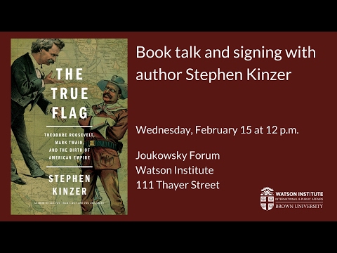 Stephen Kinzer ─ The True Flag: Theodore Roosevelt, Mark Twain, and the Birth of American Empire