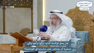4274 - هل يحق لوالدها الذي تركها وأمها وهي صغيرة أن يعترض على دراستها في الجامعة؟ - عثمان الخميس