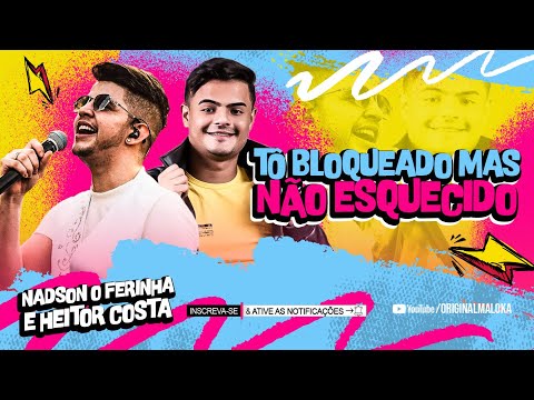 TÔ BLOQUEADO MAS NÃO ESQUECIDO - Nadson O Ferinha e Heitor Costa