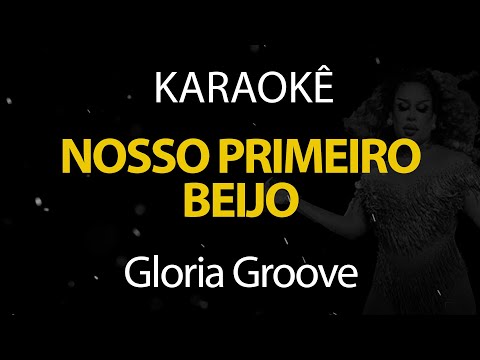 Nosso Primeiro Beijo - Gloria Groove (Karaokê Version)