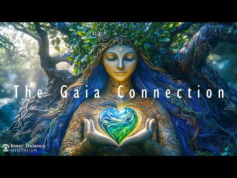 The Gaia Connection - Uniting The Soul With The Earth'S Energy - Inner Balance Meditation Music