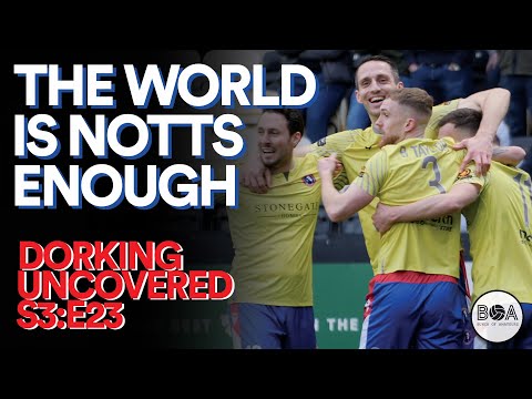 Dorking Uncovered S3:E23 | The World Is Notts Enough