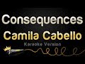 Camila Cabello - Consequences (Karaoke Version)