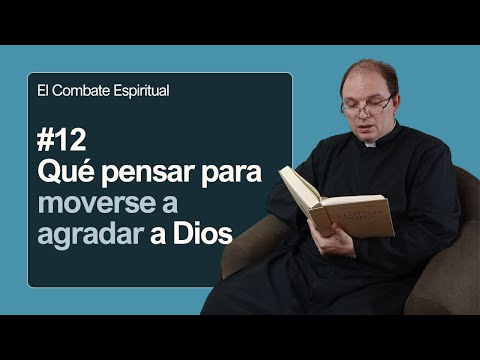 El combate espiritual #12: Qué pensar para moverse a agradar a Dios