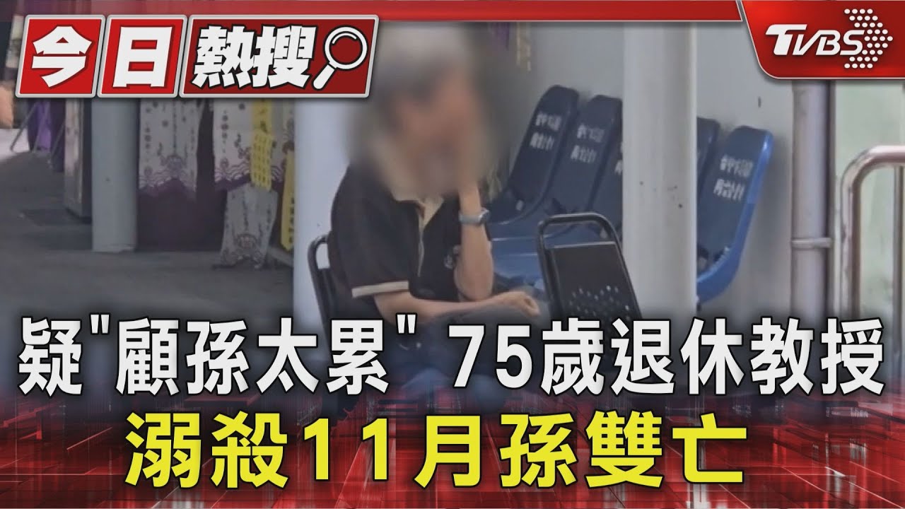 疑"顧孫太累" 75歲退休教授溺殺11月孫雙亡