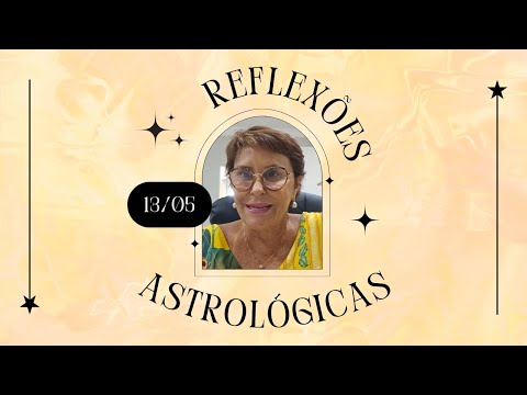 Reflexões Astrológicas - 13/05/2024, por Márcia Fernandes