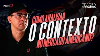 Como analisar o Contexto e operar melhor no mercado americano? I Trader na Prática