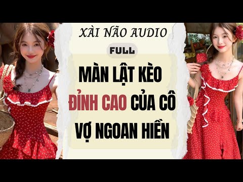 Full audio | Màn lật kèo đỉnh cao của cô vợ ngoan hiền | Xài Não Audio #truyenaudio #audio