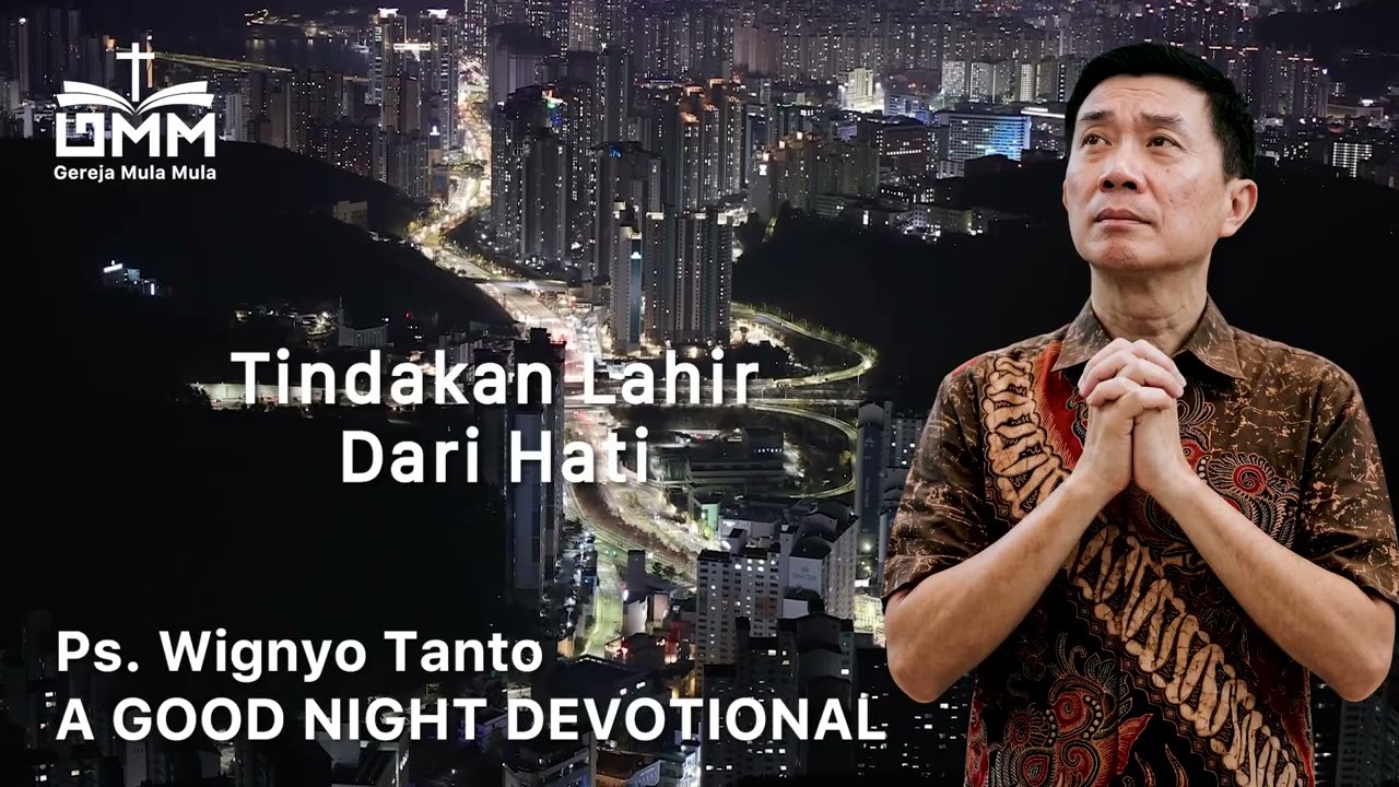 a Good Night Devotional | Tindakan Lahir Dari Hati | Ps. Dr. Wignyo Tanto