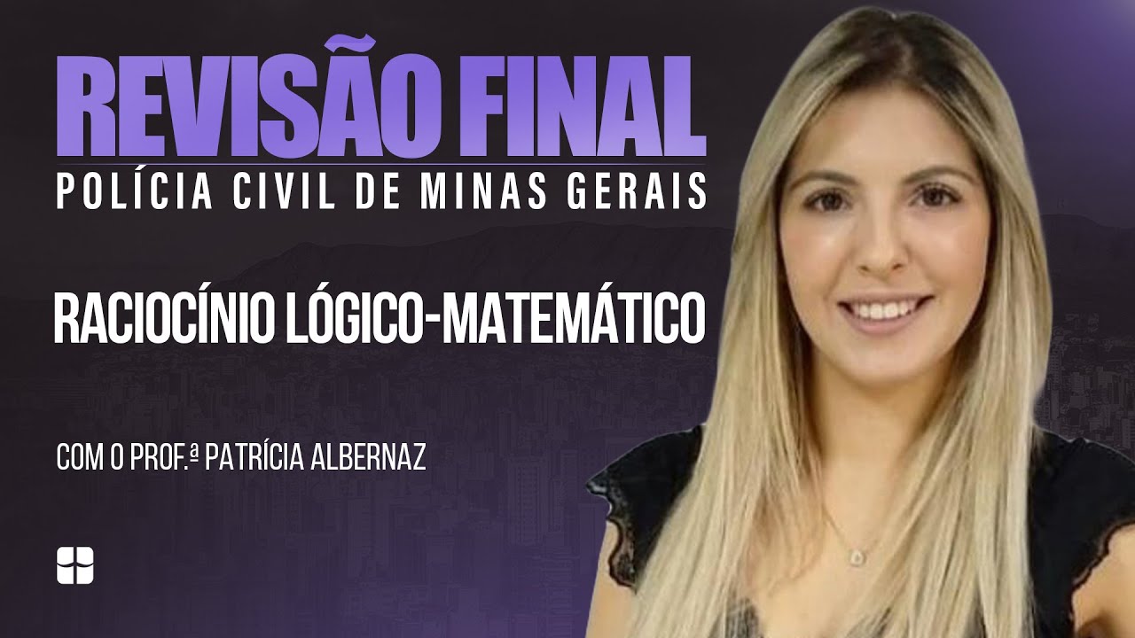 Revisão Final PCMG - Raciocínio Lógico-Matemático | Prof.ª Patrícia Albernaz