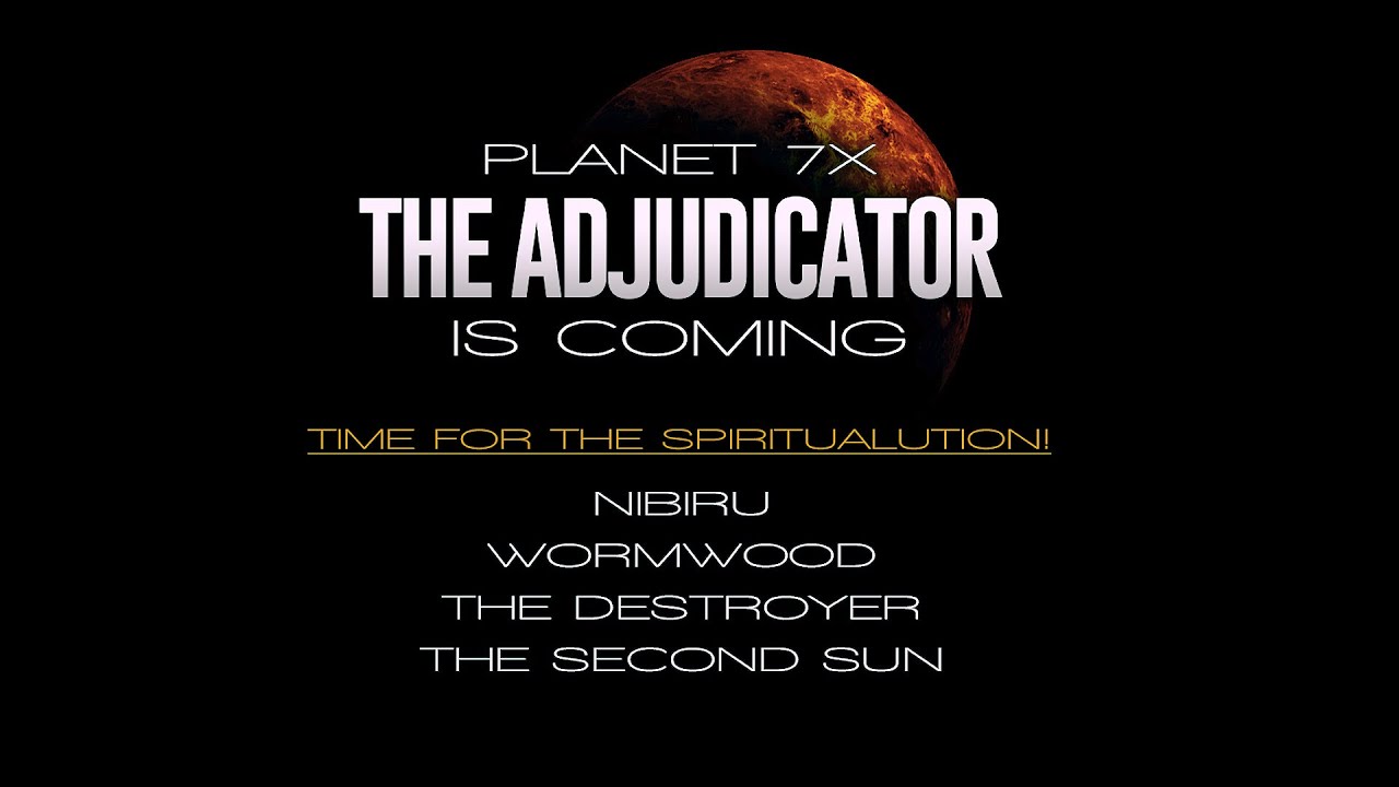 GCCA Youtube Video: Nibiru, Planet 7X, The Destroyer, Wormwood — The Adjudicator is Coming: Time for the Spiritualution!