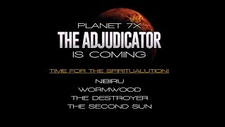 Nibiru, Planet 7X, The Destroyer, Wormwood — The Adjudicator is Coming: Time for the Spiritualution!