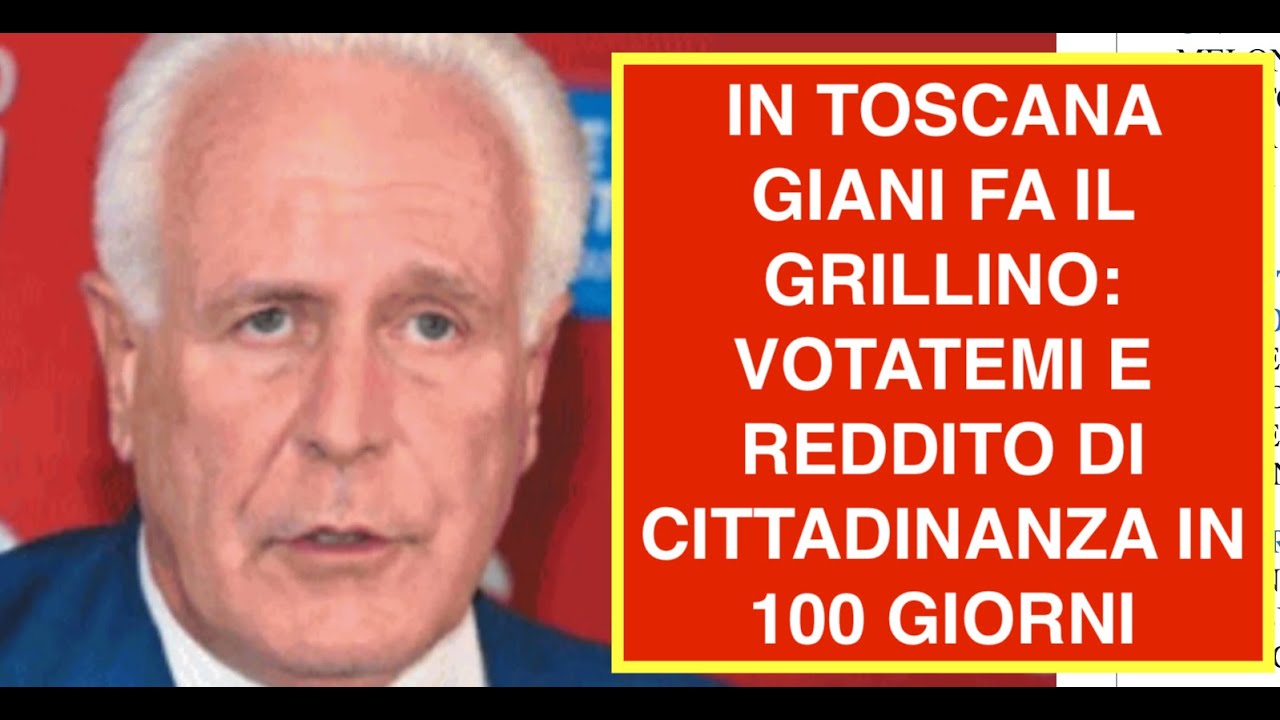 IN TOSCANA GIANI FA IL GRILLINO: VOTATEMI E REDDITO DI CITTADINANZA IN 100 GIORNI