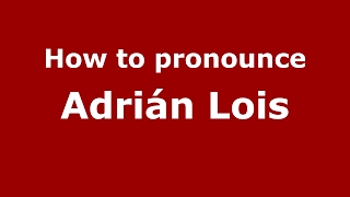 How to pronounce Adrián Lois