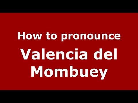 How to pronounce Valencia del Mombuey (Spanish/Spain) - PronounceNames.com