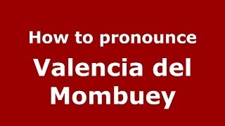 How to pronounce Valencia Del Mombuey