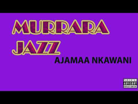 MURRARA JAZZ  - AJAMAA NKAWANI (Official Traditional song)