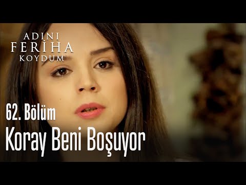 Koray beni boşuyor - Adını Feriha Koydum 62. Bölüm