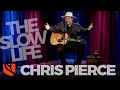 The Slow Life | Chris Pierce