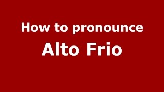 How to pronounce Alto Frio