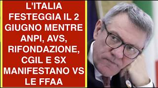 L'ITALIA FESTEGGIA IL 2 GIUGNO MENTRE ANPI, AVS, RIFONDAZIONE, CGIL E SX MANIFESTANO VS LE FFAA