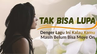 Download lagu Denger Lagu Ini Kalau Kamu Masih Belum Bisa Move On | Tak Bisa Lupa mp3