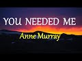 YOU NEEDED ME  - ANNE MURRAY lyrics (HD)
