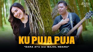 Download lagu Dara Ayu Feat. Bajol Ndanu - Ku Puja Puja mp3