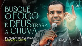 Quando Você Busca o Fogo, Deus Manda a Chuva | Mensagem Impactante | Pr. Moisés Leopoldino