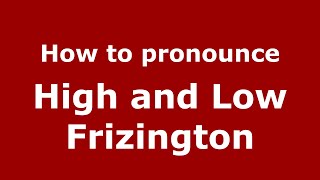 How to pronounce High And Low Frizington