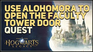 Use Alohomora to open the Faculty Tower door Hogwarts Legacy