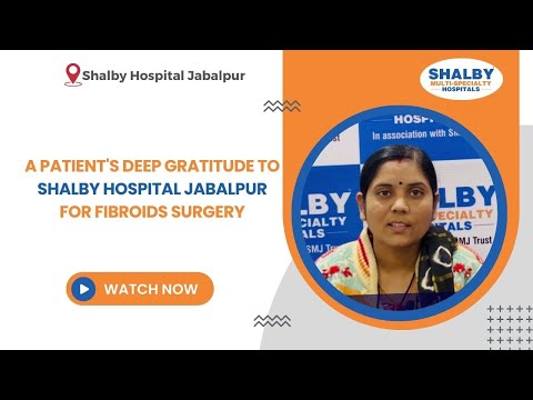 A Patient’s Deep Gratitude to Shalby Hospital Jabalpur for Fibroid Surgery