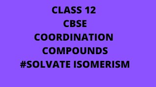 SOLVATE ISOMERISM,COORDINATION COMPOUNDS,CLASS 12