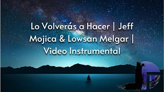 Lo Volverás a Hacer | Jeff Mojica &amp; Lowsan Melgar | Video Instrumental