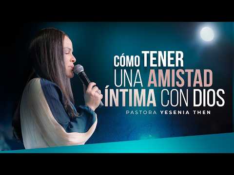 CÓMO TENER UNA AMISTAD ÍNTIMA CON DIOS - Pastora Yesenia Then