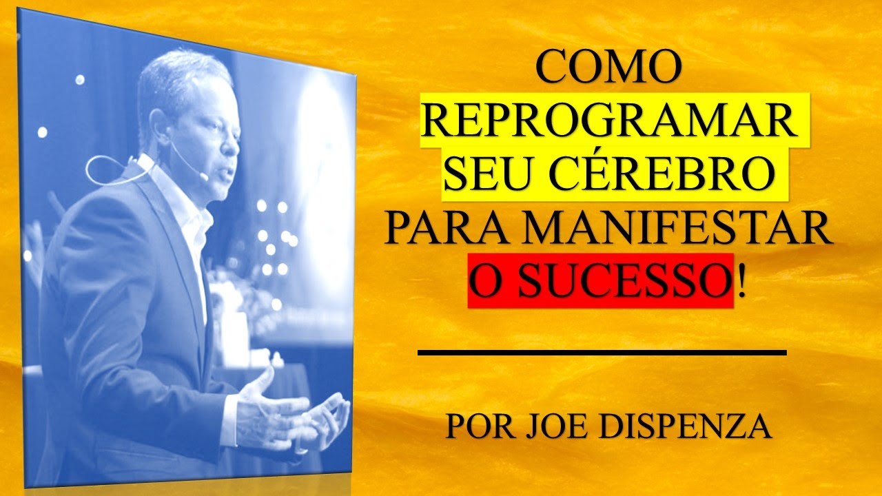 Como reprogramar seu cérebro para manifestar o sucesso! I Dr. Joe Dispenza