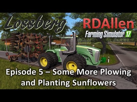 Farming Simulator 17 Multiplayer Lossberg E5 - More Plowing and Planting Sunflowers