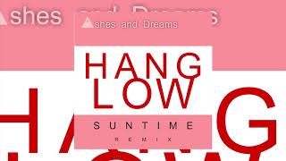 Ashes and Dreams - Hang Low  ( Suntime Remix )