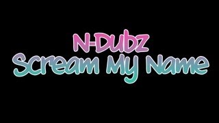 N Dubz - Scream My Name (LYRICS ON SCREEN)
