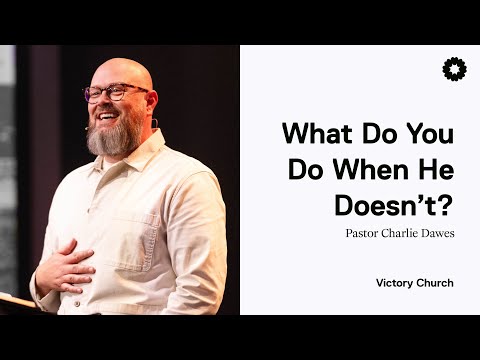 What Do You Do When He Doesn’t? | Pastor Charlie Dawes