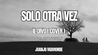 Solo Otra Vez (All By Myself) 💔 Il Divo (Cover)