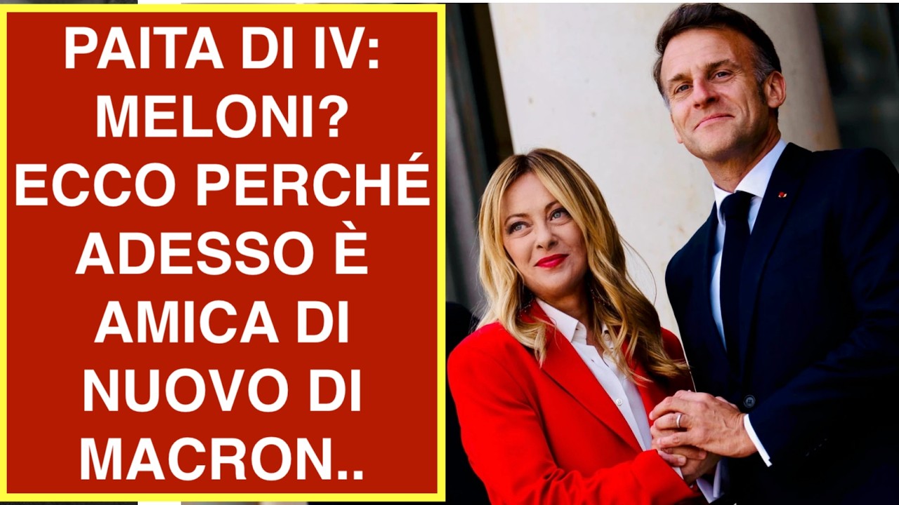 PAITA DI IV: MELONI? ECCO PERCHÉ ADESSO È AMICA DI NUOVO DI MACRON..