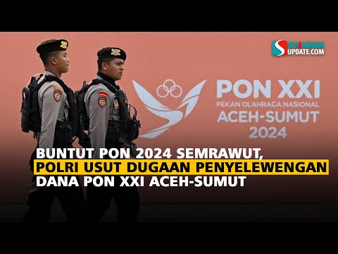 Buntut PON 2024 Semrawut, Polri Usut Dugaan Penyelewengan Dana PON XXI Aceh-Sumut