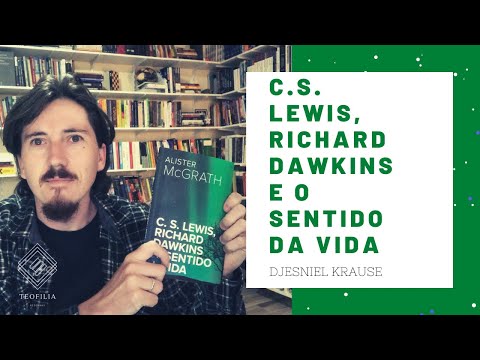 C.S. Lewis, Richard Dawkins e o sentido da vida - Alister McGrath