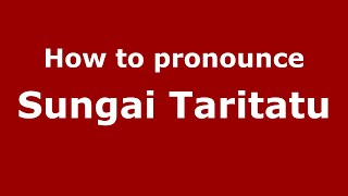 How to pronounce Sungai Taritatu