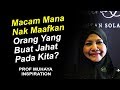 Macam Mana Nak Maafkan Orang Yang Buat Jahat Pada Kita PROF MUHAYA 2019