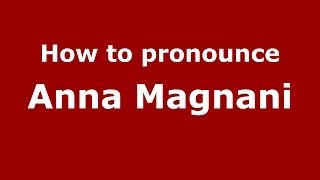 How to pronounce Anna Magnani